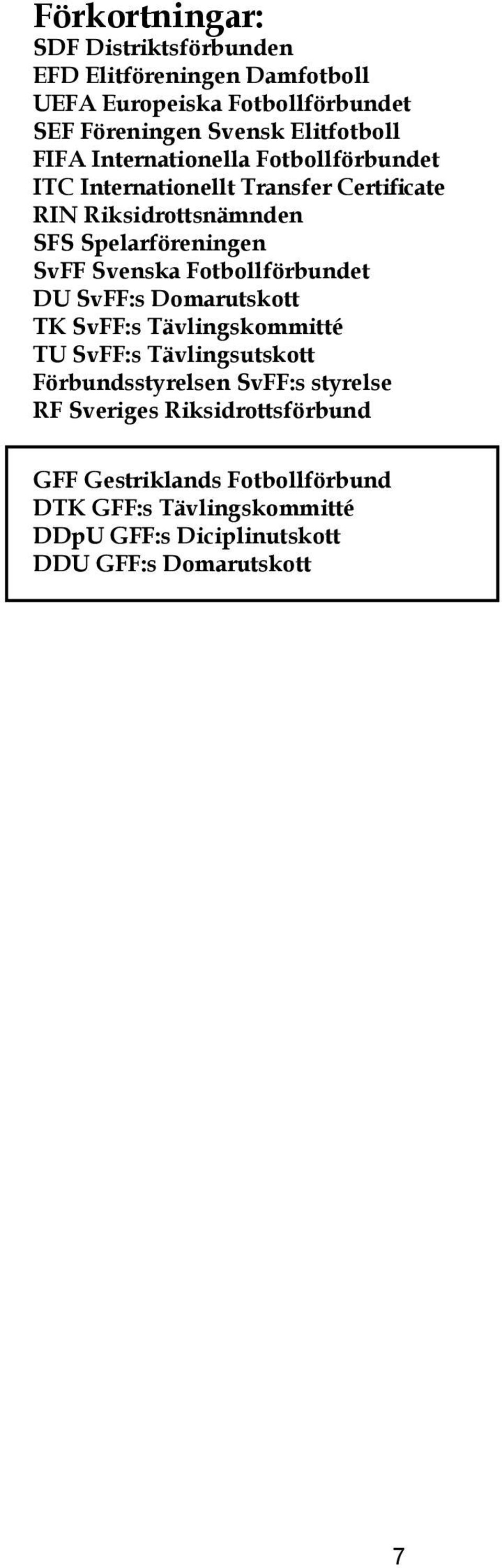 Svenska Fotbollförbundet DU SvFF:s Domarutskott TK SvFF:s Tävlingskommitté TU SvFF:s Tävlingsutskott Förbundsstyrelsen SvFF:s styrelse