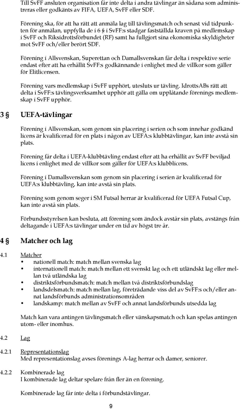 Riksidrottsförbundet (RF) samt ha fullgjort sina ekonomiska skyldigheter mot SvFF och/eller berört SDF.