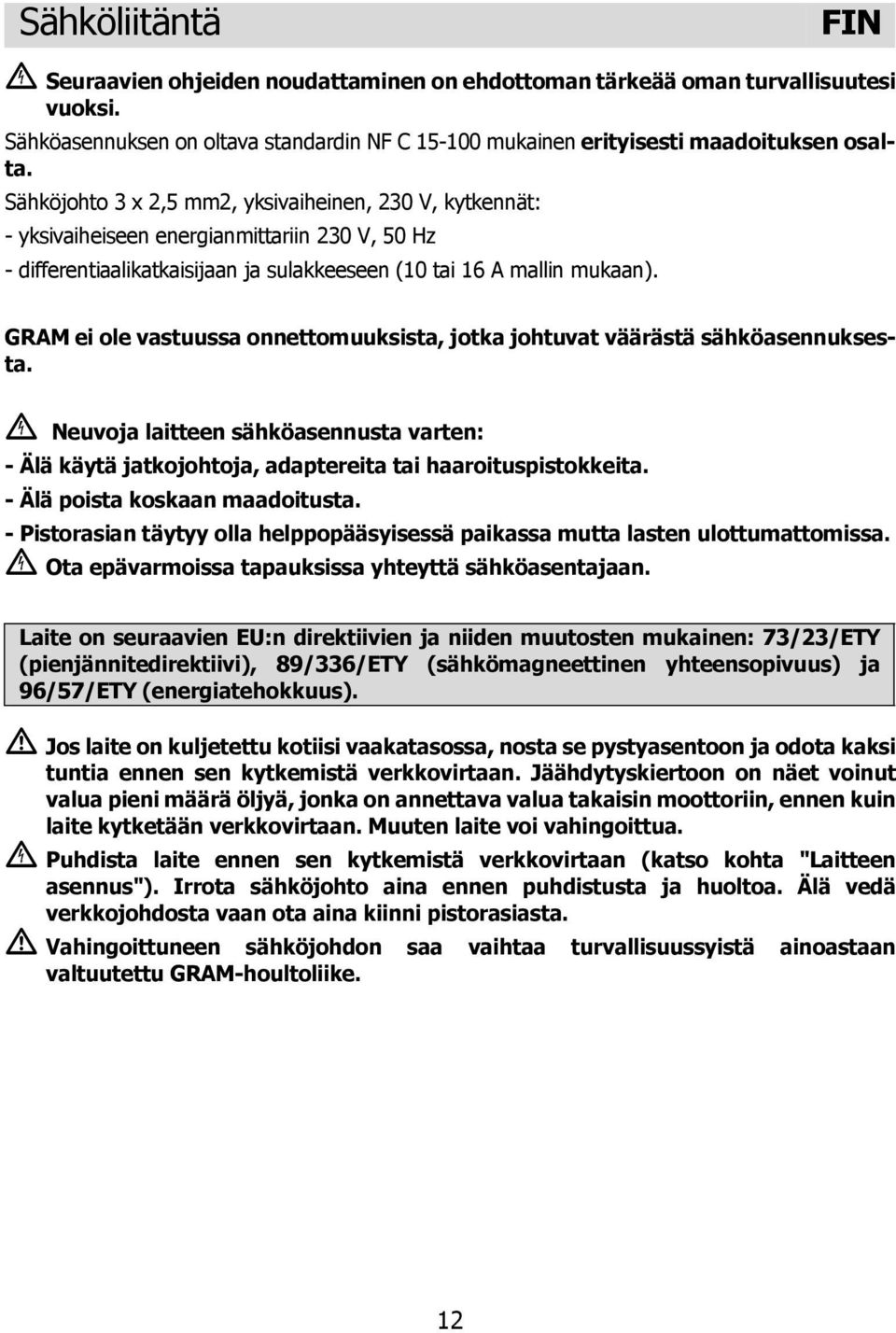 GRAM ei ole vastuussa onnettomuuksista, jotka johtuvat väärästä sähköasennuksesta. Neuvoja laitteen sähköasennusta varten: - Älä käytä jatkojohtoja, adaptereita tai haaroituspistokkeita.