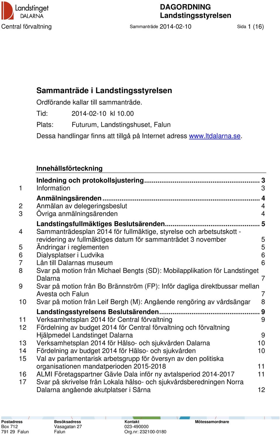 .. 3 1 Information 3 Anmälningsärenden... 4 2 Anmälan av delegeringsbeslut 4 3 Övriga anmälningsärenden 4 Landstingsfullmäktiges Beslutsärenden.