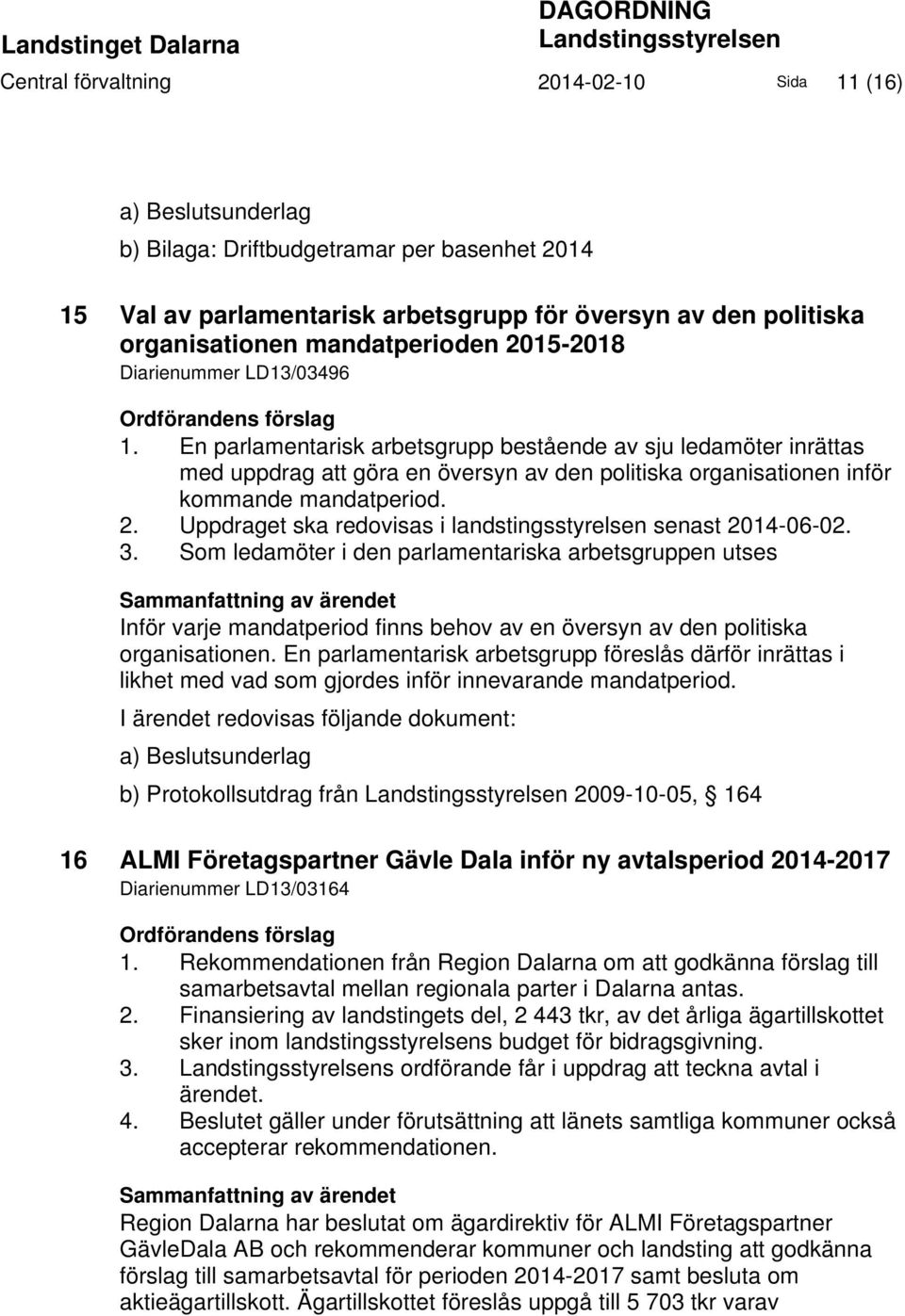 En parlamentarisk arbetsgrupp bestående av sju ledamöter inrättas med uppdrag att göra en översyn av den politiska organisationen inför kommande mandatperiod. 2.