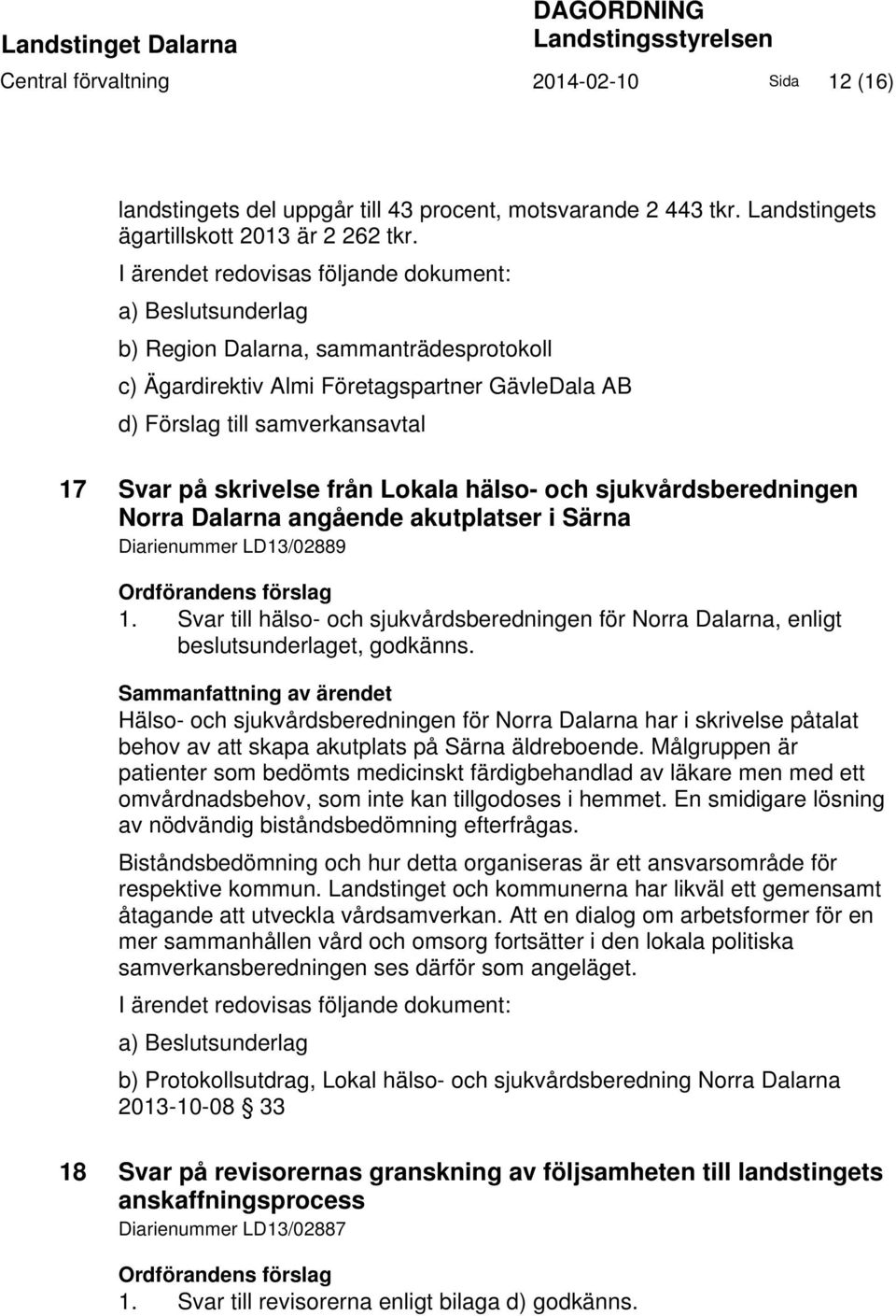 I ärendet redovisas följande dokument: a) Beslutsunderlag b) Region Dalarna, sammanträdesprotokoll c) Ägardirektiv Almi Företagspartner GävleDala AB d) Förslag till samverkansavtal 17 Svar på