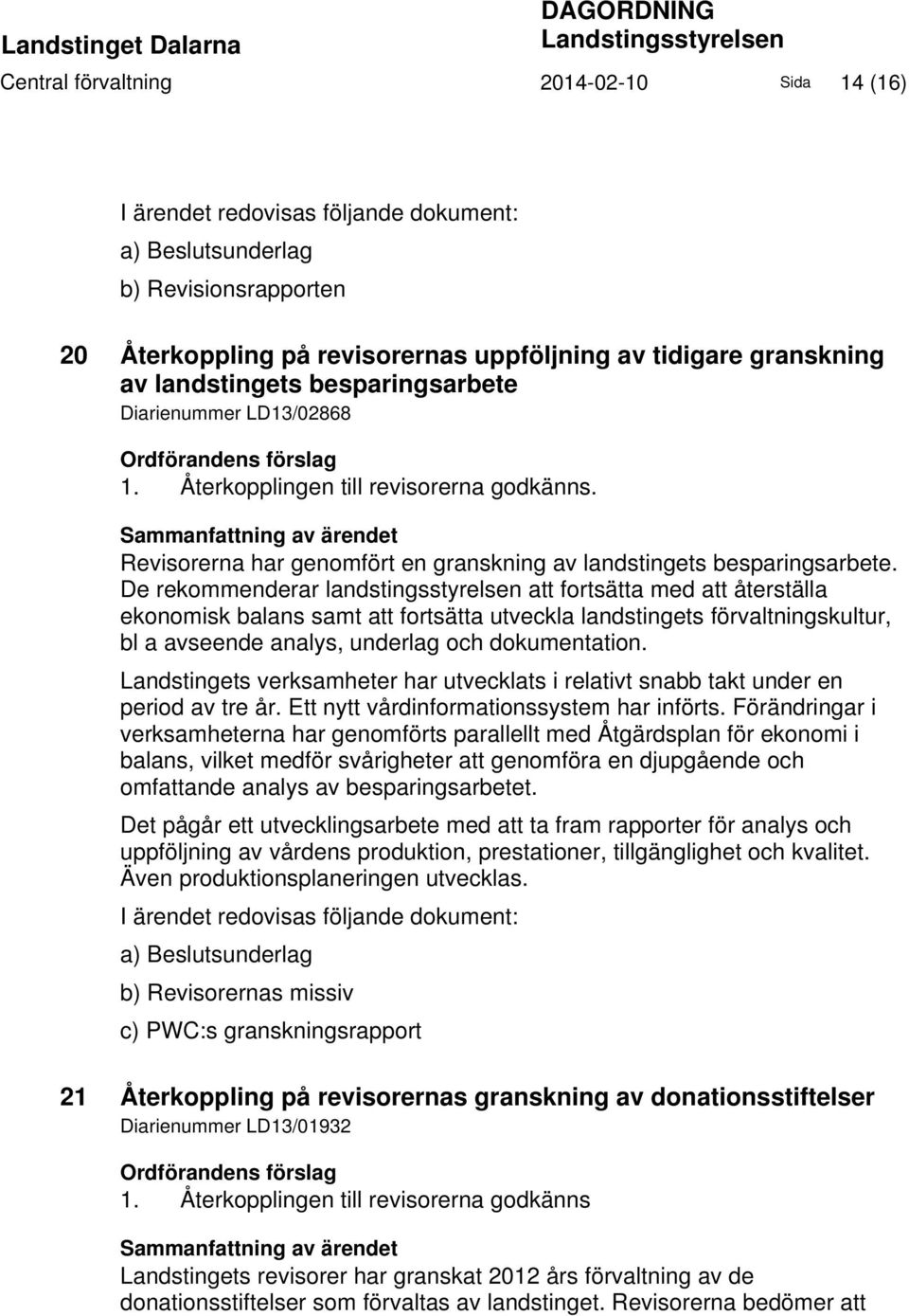 Sammanfattning av ärendet Revisorerna har genomfört en granskning av landstingets besparingsarbete.