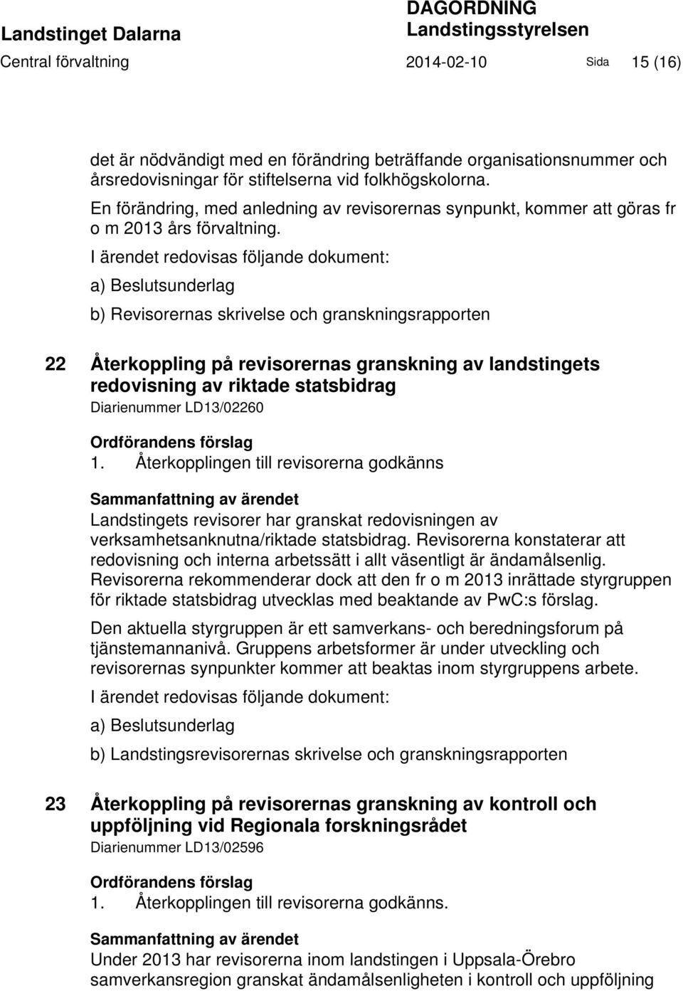 I ärendet redovisas följande dokument: a) Beslutsunderlag b) Revisorernas skrivelse och granskningsrapporten 22 Återkoppling på revisorernas granskning av landstingets redovisning av riktade