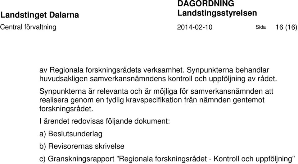 Synpunkterna är relevanta och är möjliga för samverkansnämnden att realisera genom en tydlig kravspecifikation från nämnden gentemot