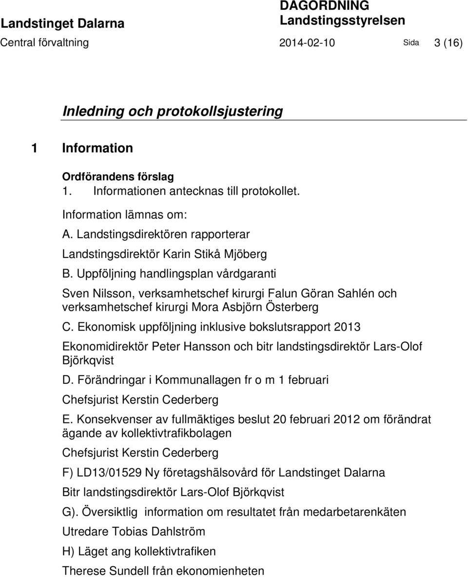 Uppföljning handlingsplan vårdgaranti Sven Nilsson, verksamhetschef kirurgi Falun Göran Sahlén och verksamhetschef kirurgi Mora Asbjörn Österberg C.