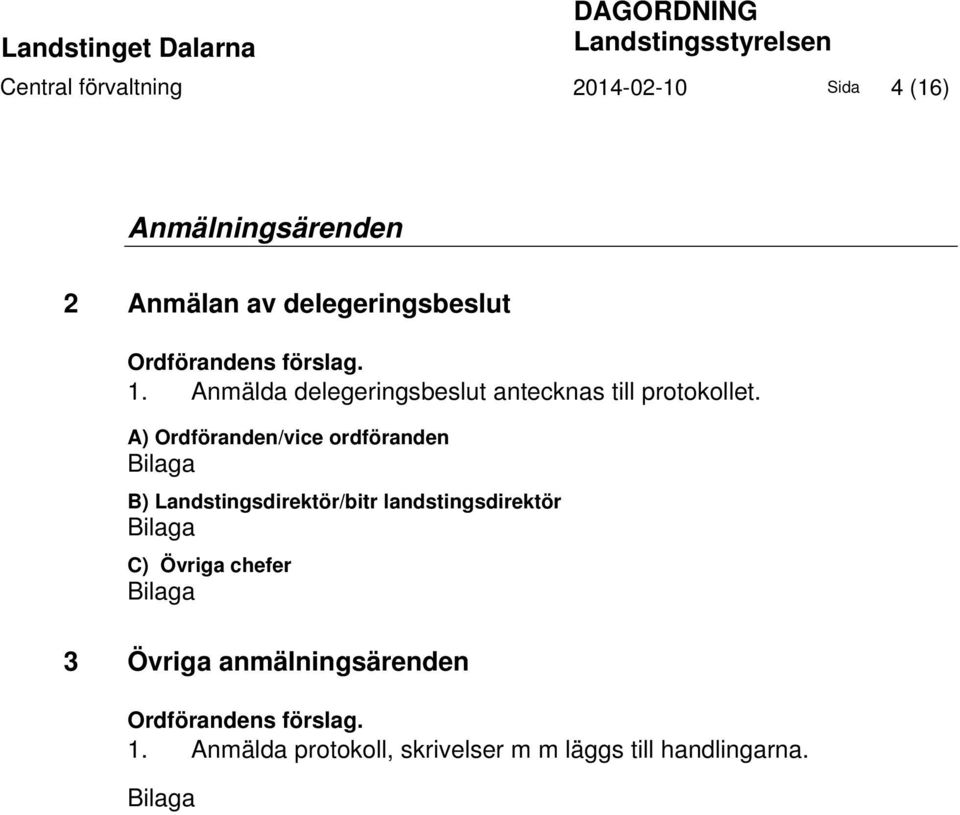 A) Ordföranden/vice ordföranden Bilaga B) Landstingsdirektör/bitr landstingsdirektör Bilaga C) Övriga chefer