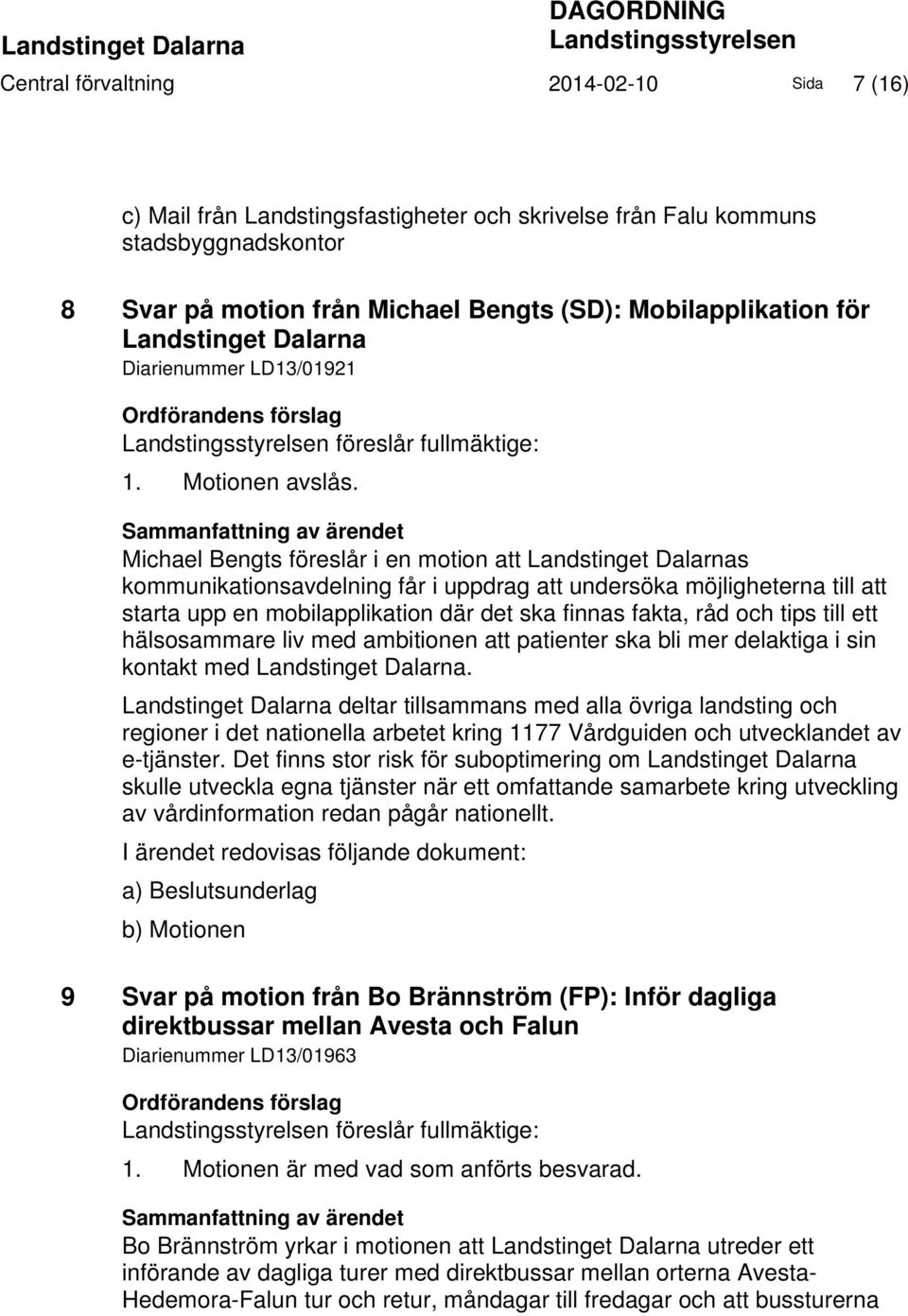 Sammanfattning av ärendet Michael Bengts föreslår i en motion att Landstinget Dalarnas kommunikationsavdelning får i uppdrag att undersöka möjligheterna till att starta upp en mobilapplikation där