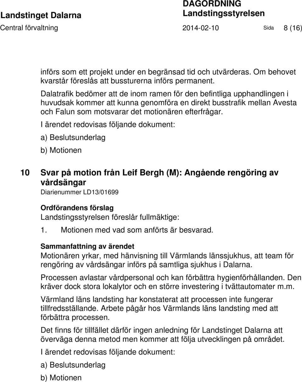 Dalatrafik bedömer att de inom ramen för den befintliga upphandlingen i huvudsak kommer att kunna genomföra en direkt busstrafik mellan Avesta och Falun som motsvarar det motionären efterfrågar.