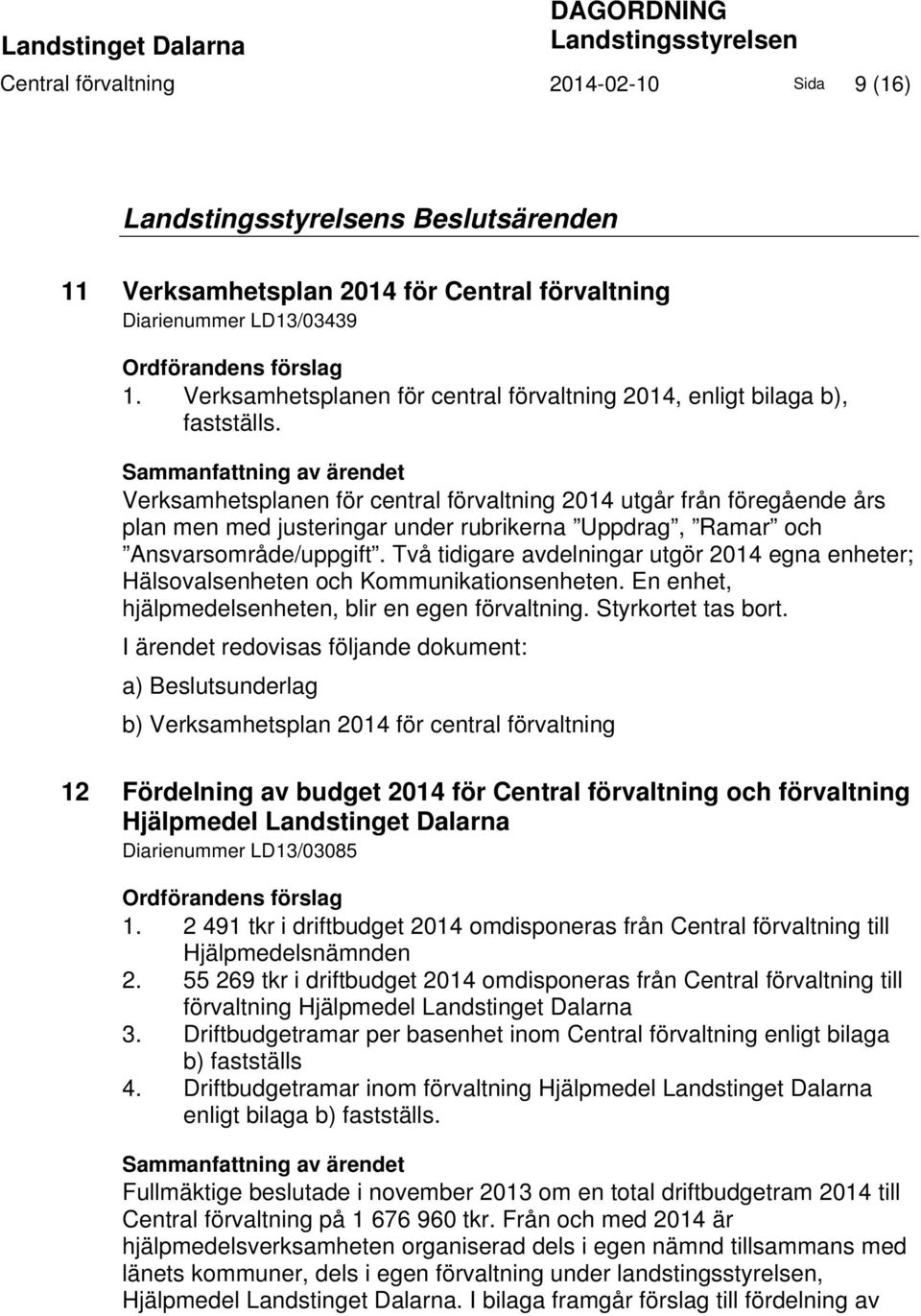 Sammanfattning av ärendet Verksamhetsplanen för central förvaltning 2014 utgår från föregående års plan men med justeringar under rubrikerna Uppdrag, Ramar och Ansvarsområde/uppgift.