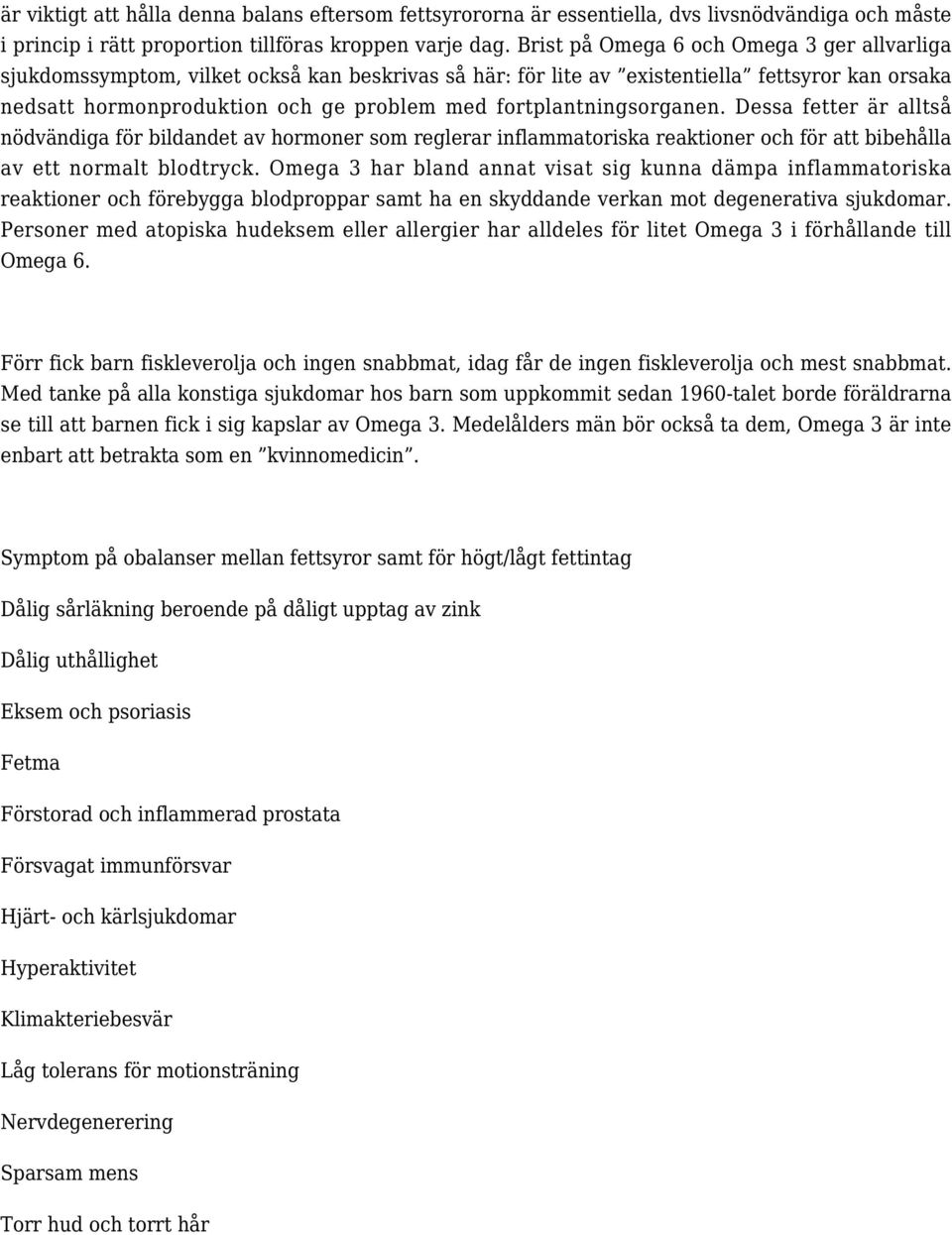 fortplantningsorganen. Dessa fetter är alltså nödvändiga för bildandet av hormoner som reglerar inflammatoriska reaktioner och för att bibehålla av ett normalt blodtryck.