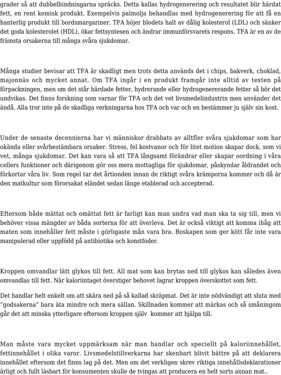 TFA höjer blodets halt av dålig kolesterol (LDL) och sänker det goda kolesterolet (HDL), ökar fettsyntesen och ändrar immunförsvarets respons.