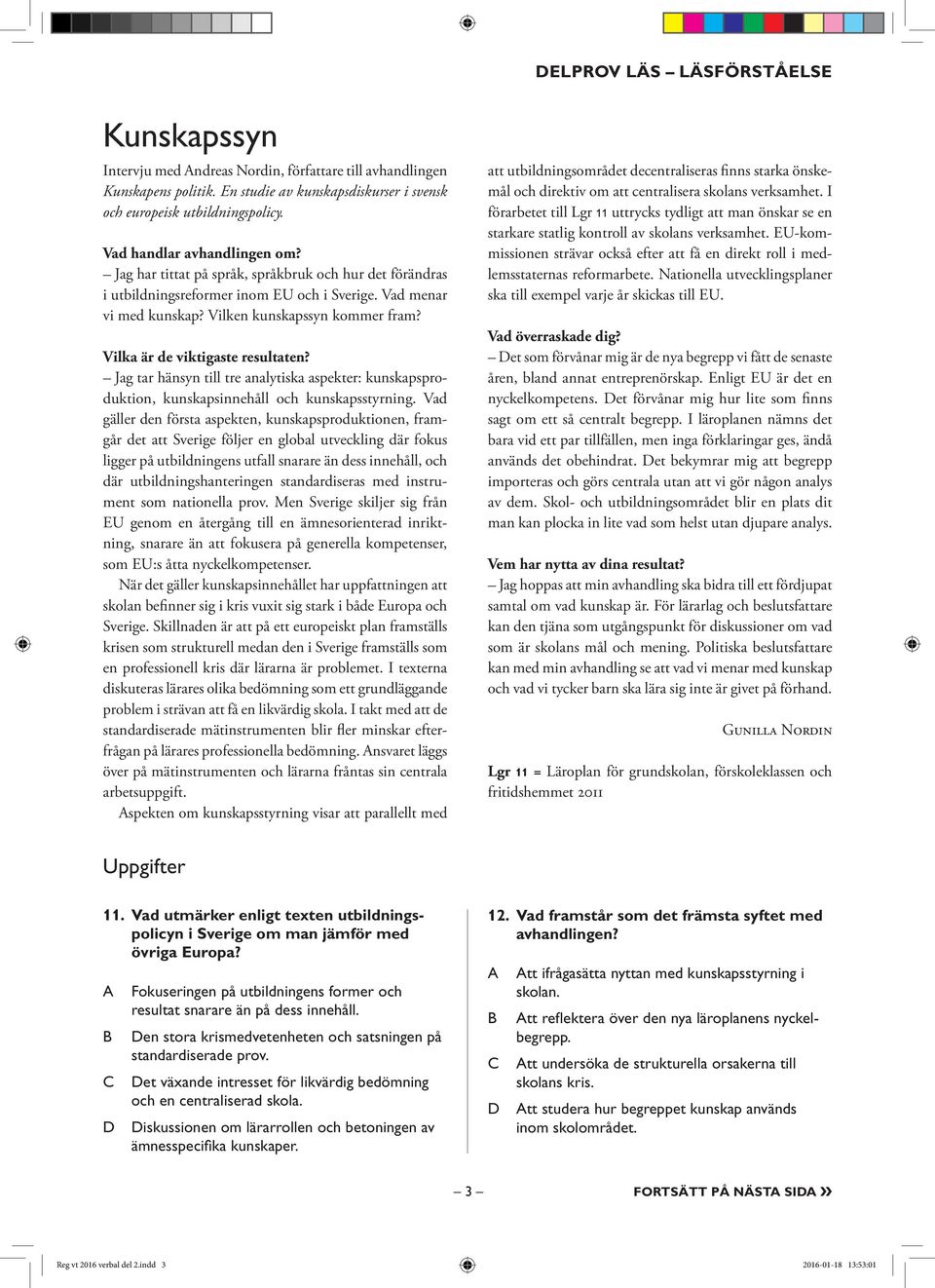 Vilka är de viktigaste resultaten? Jag tar hänsyn till tre analytiska aspekter: kunskapsproduktion, kunskapsinnehåll och kunskapsstyrning.