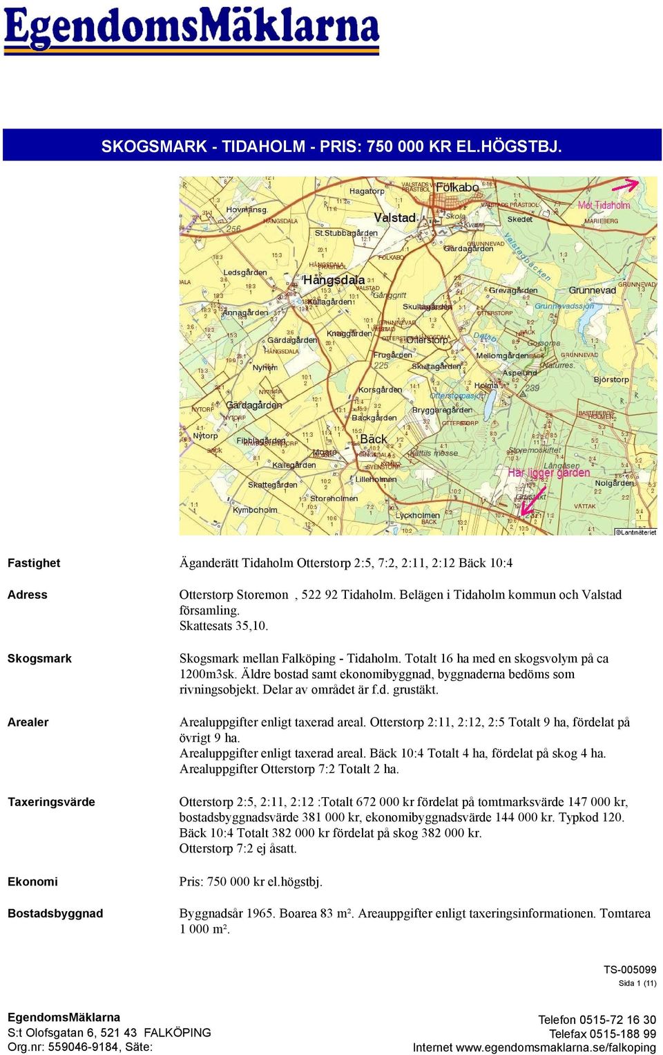 Belägen i Tidaholm kommun och Valstad församling. Skattesats 35,10. Skogsmark mellan Falköping - Tidaholm. Totalt 16 ha med en skogsvolym på ca 1200m3sk.