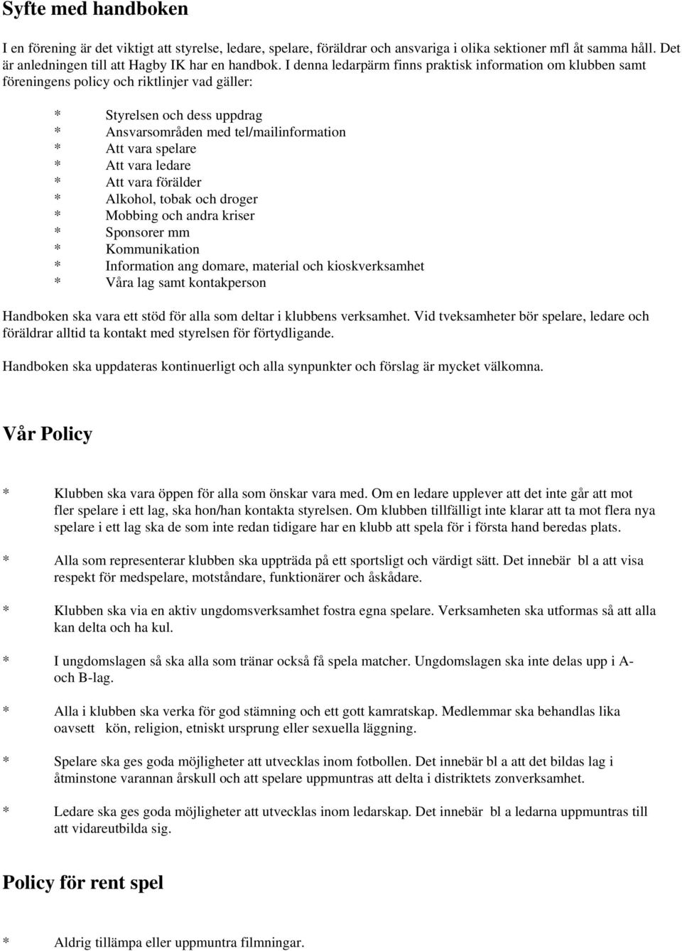 Att vara ledare * Att vara förälder * Alkohol, tobak och droger * Mobbing och andra kriser * Sponsorer mm * Kommunikation * Information ang domare, material och kioskverksamhet * Våra lag samt