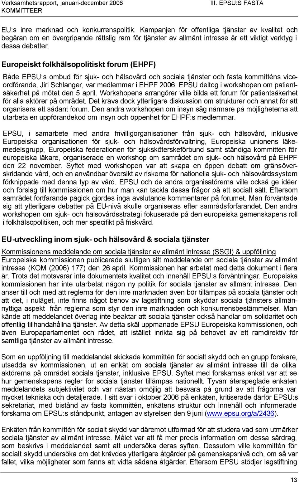 Europeiskt folkhälsopolitiskt forum (EHPF) Både EPSU:s ombud för sjuk- och hälsovård och sociala tjänster och fasta kommitténs viceordförande, Jiri Schlanger, var medlemmar i EHPF 2006.