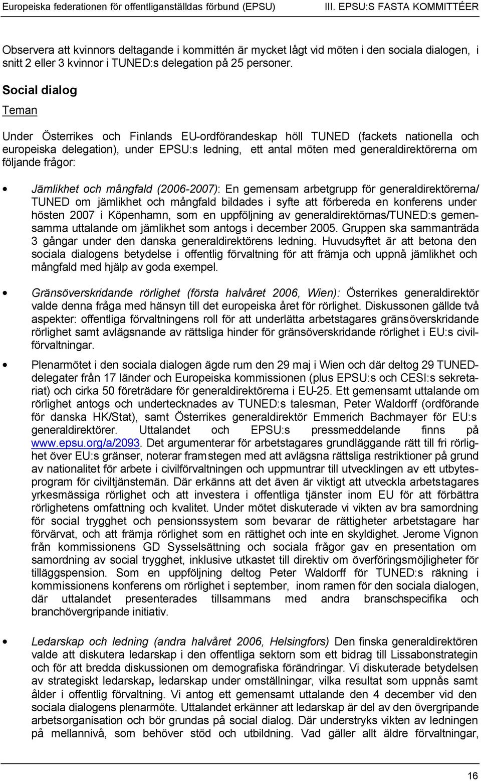 Social dialog Teman Under Österrikes och Finlands EU-ordförandeskap höll TUNED (fackets nationella och europeiska delegation), under EPSU:s ledning, ett antal möten med generaldirektörerna om