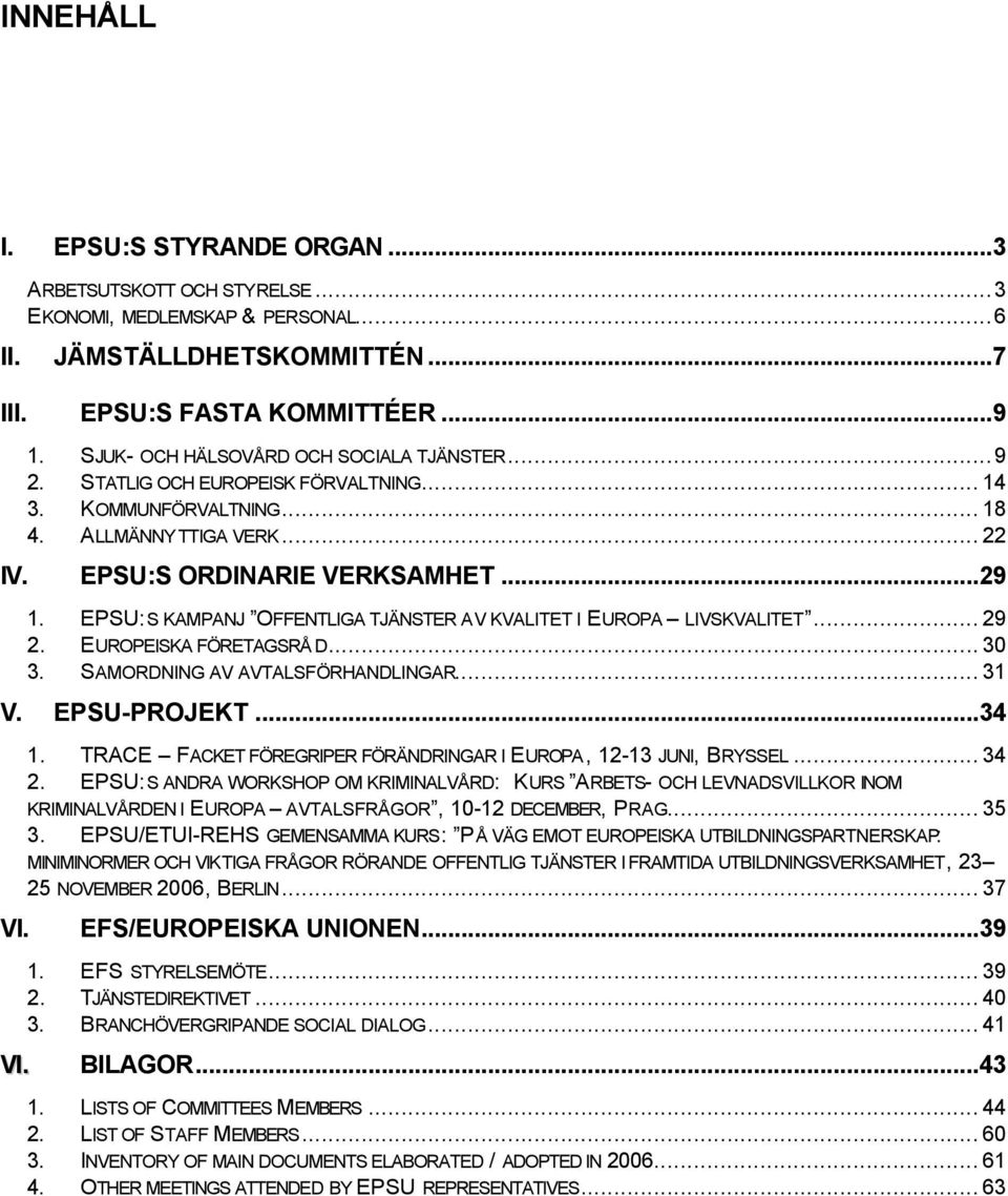 EPSU:S KAMPANJ OFFENTLIGA TJÄNSTER AV KVALITET I EUROPA LIVSKVALITET... 29 2. EUROPEISKA FÖRETAGSRÅ D... 30 3. SAMORDNING AV AVTALSFÖRHANDLINGAR... 31 V. EPSU-PROJEKT...34 VI. VI. 1.