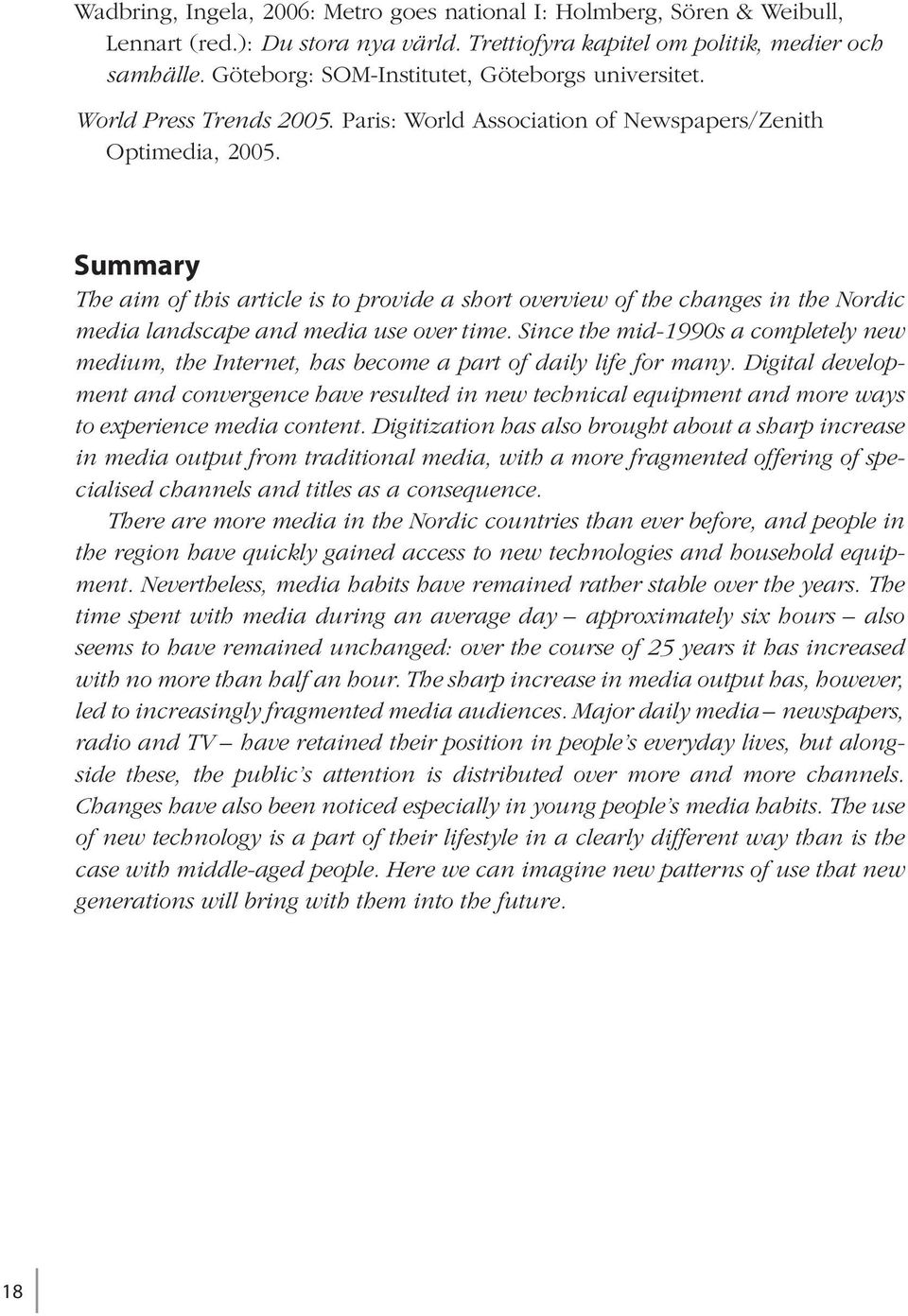 Summary The aim of this article is to provide a short overview of the changes in the Nordic media landscape and media use over time.