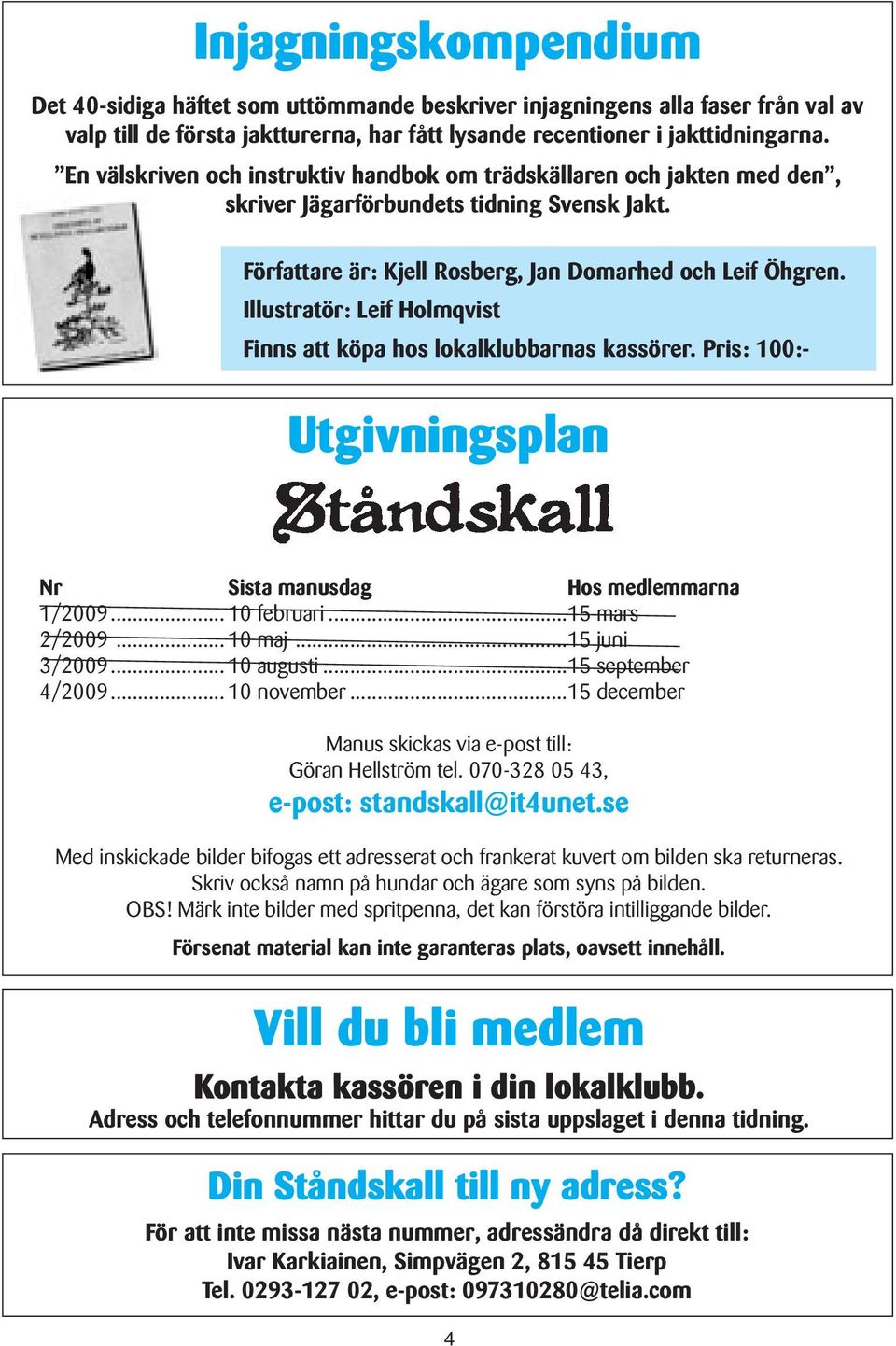 Illustratör: Leif Holmqvist Finns att köpa hos lokalklubbarnas kassörer. Pris: 100:- Utgivningsplan Nr Sista manusdag Hos medlemmarna 1/2009... 10 februari...15 mars 2/2009... 10 maj...15 juni 3/2009.