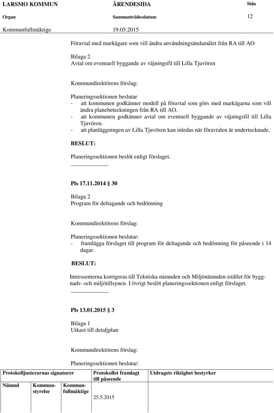 - att planläggningen av Lilla Tjuvören kan inledas när föravtalen är undertecknade. Planeringssektionen beslöt enligt förslaget. Pls 17.11.