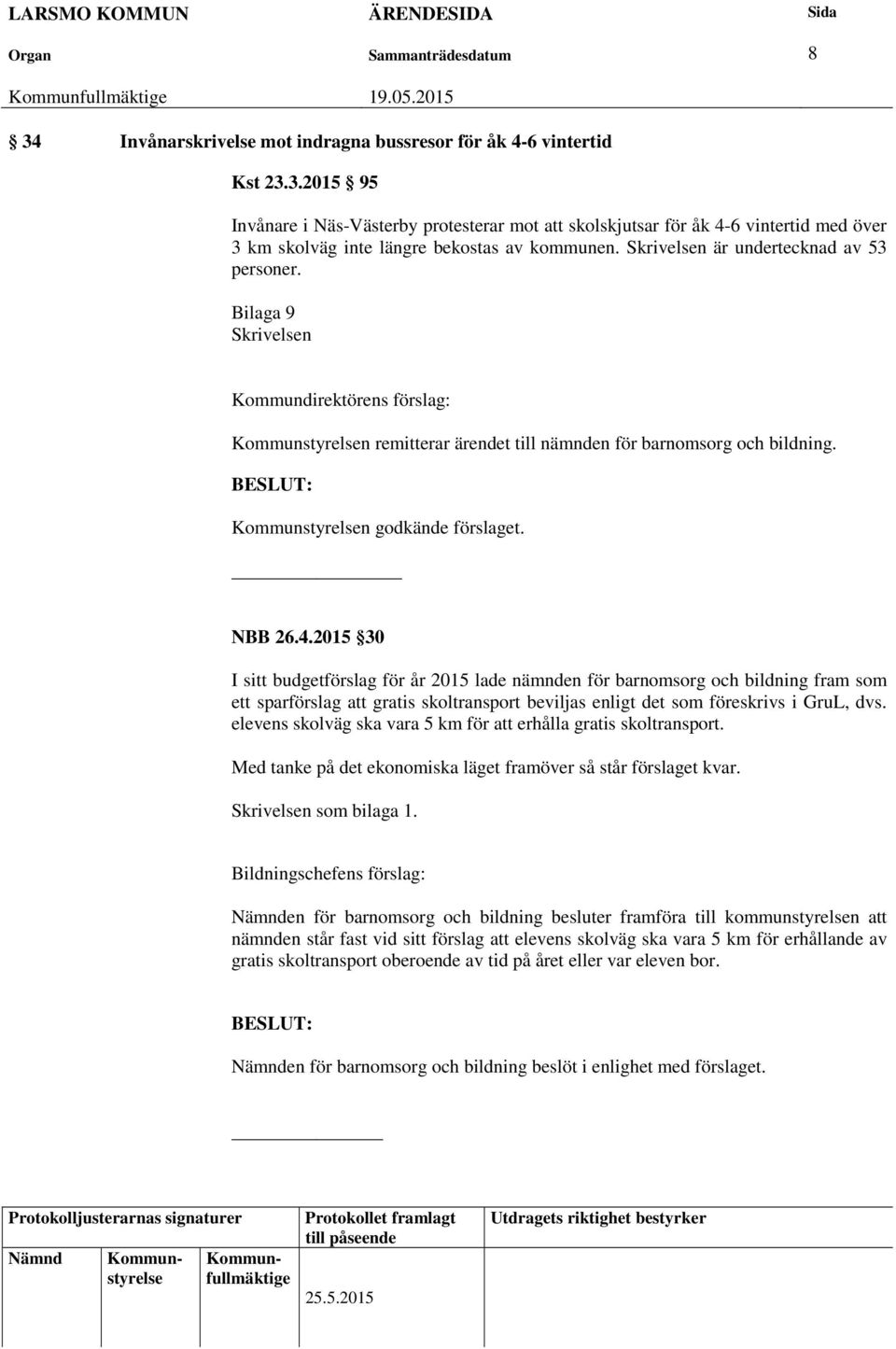 2015 30 I sitt budgetförslag för år 2015 lade nämnden för barnomsorg och bildning fram som ett sparförslag att gratis skoltransport beviljas enligt det som föreskrivs i GruL, dvs.