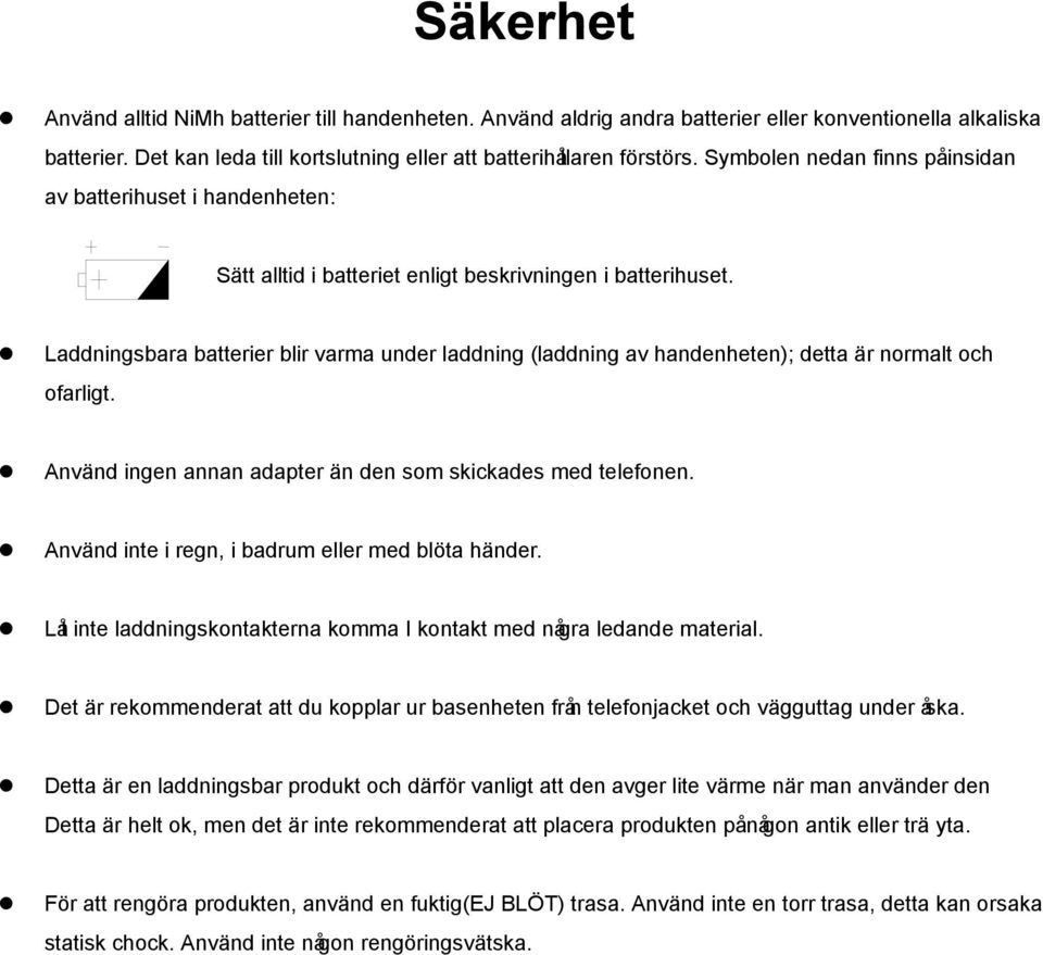 Laddningsbara batterier blir varma under laddning (laddning av handenheten); detta är normalt och ofarligt. Använd ingen annan adapter än den som skickades med telefonen.