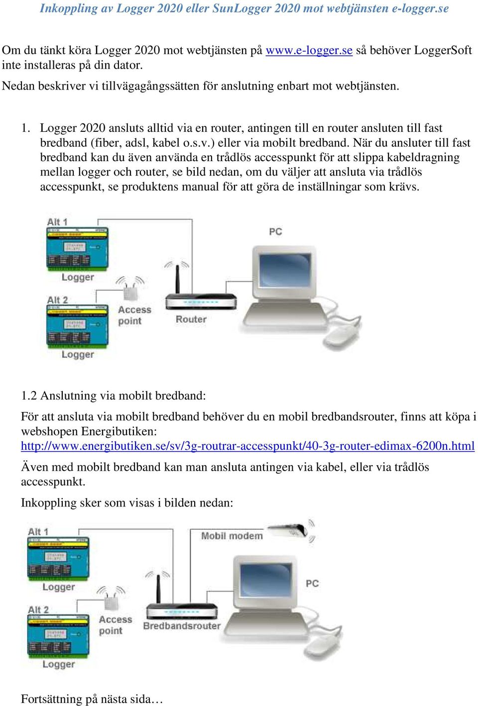 När du ansluter till fast bredband kan du även använda en trådlös accesspunkt för att slippa kabeldragning mellan logger och router, se bild nedan, om du väljer att ansluta via trådlös accesspunkt,