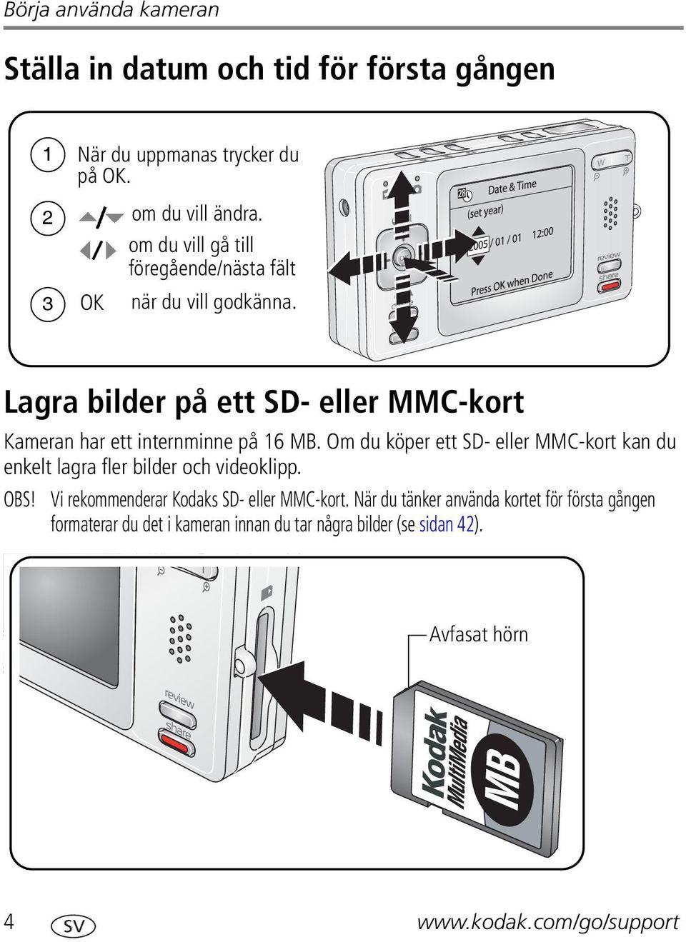 Om du köper ett SD- eller MMC-kort kan du enkelt lagra fler bilder och videoklipp. OBS! Vi rekommenderar Kodaks SD- eller MMC-kort.