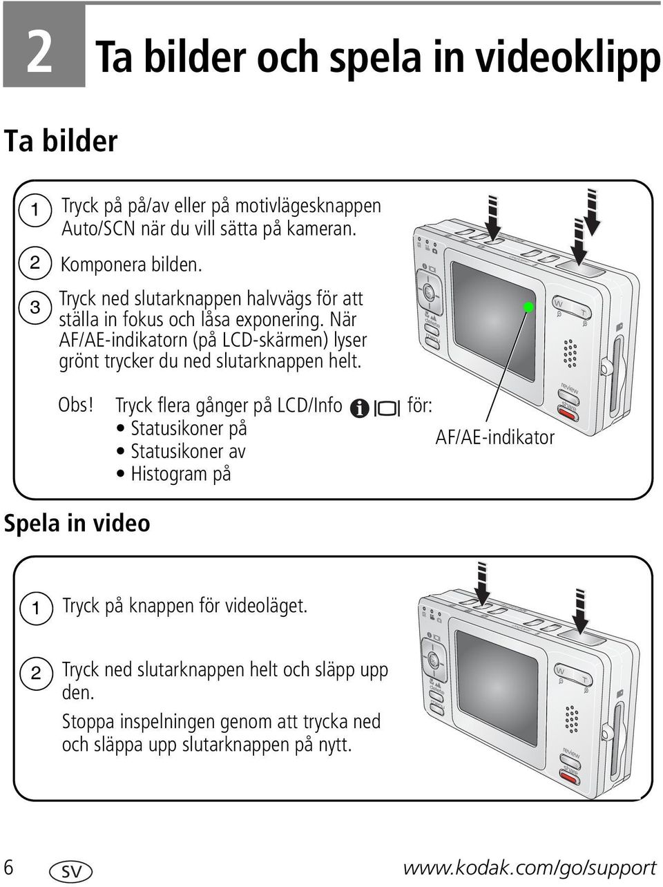 När AF/AE-indikatorn (på LCD-skärmen) lyser grönt trycker du ned slutarknappen helt. Obs!