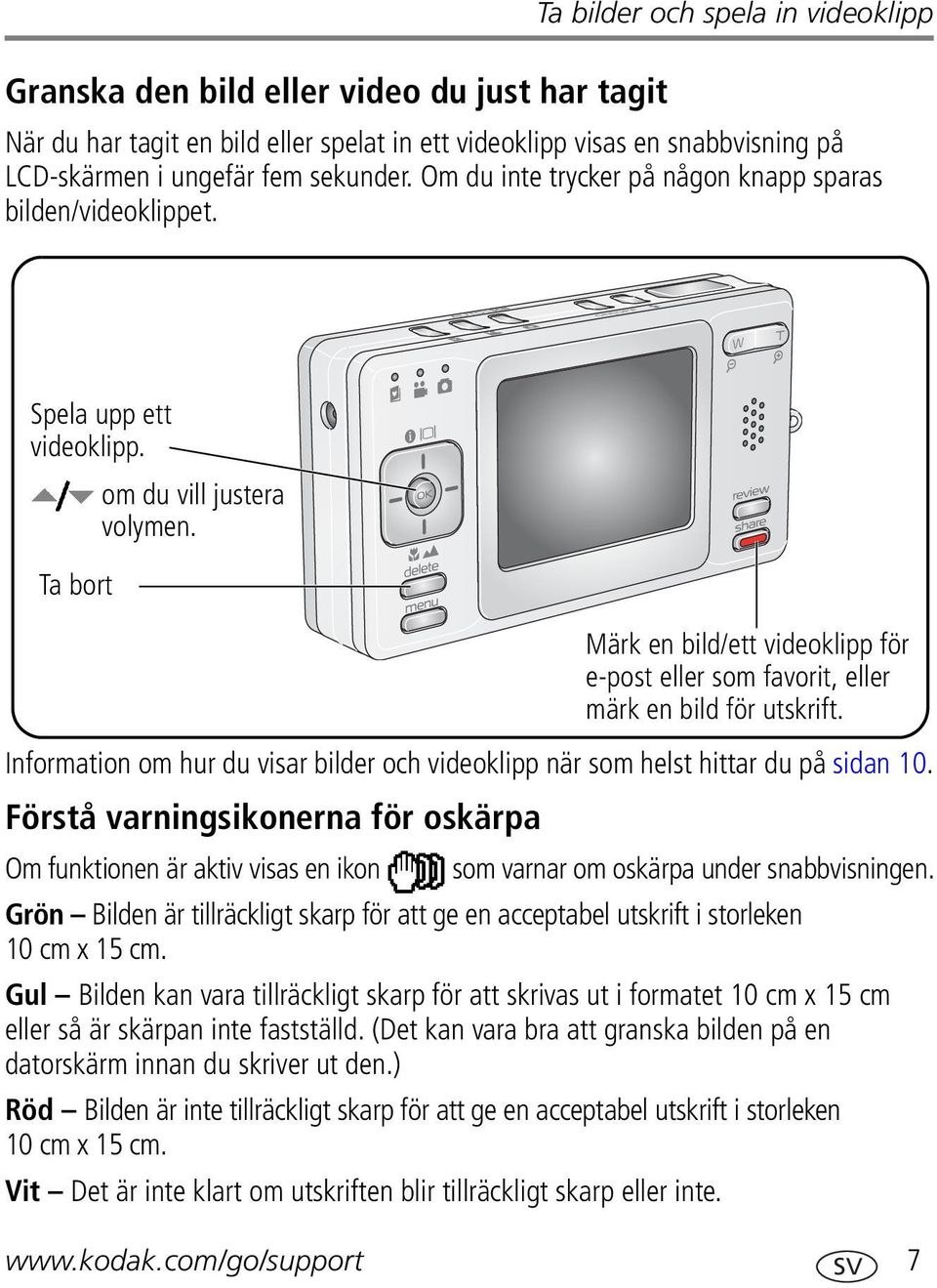 Ta bort Information om hur du visar bilder och videoklipp när som helst hittar du på sidan 10.