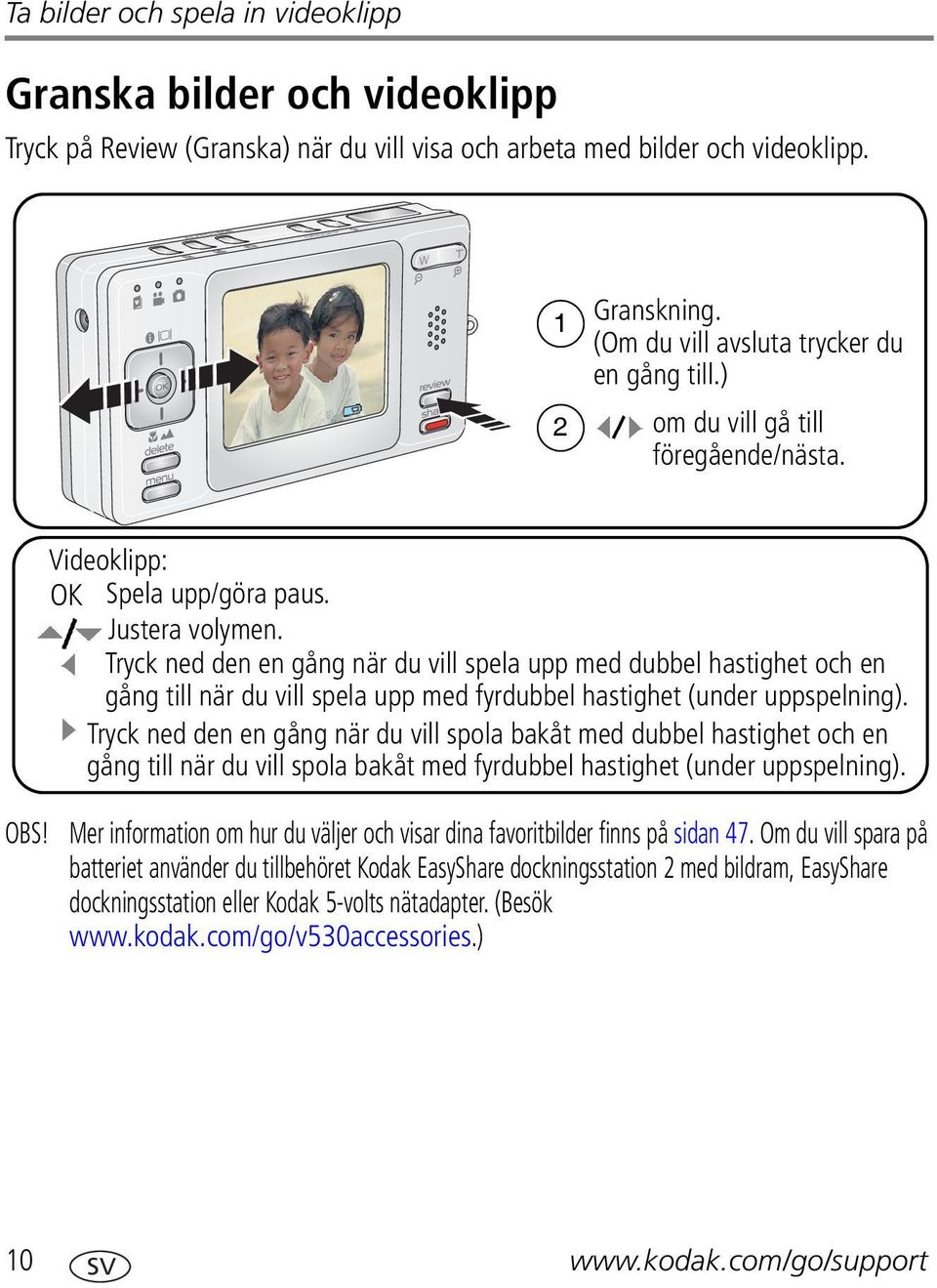 Tryck ned den en gång när du vill spela upp med dubbel hastighet och en gång till när du vill spela upp med fyrdubbel hastighet (under uppspelning).