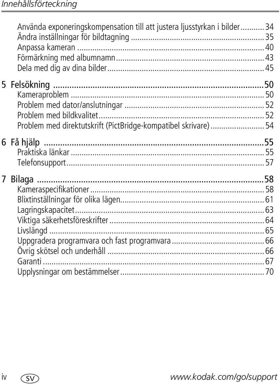 ..52 Problem med direktutskrift (PictBridge-kompatibel skrivare)...54 6 Få hjälp...55 Praktiska länkar...55 Telefonsupport...57 7 Bilaga...58 Kameraspecifikationer.