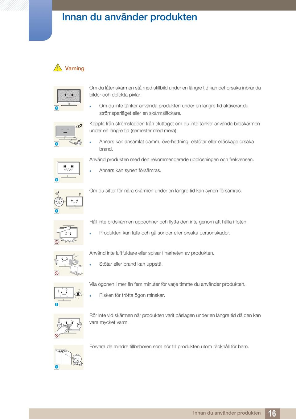 -_- Koppla från strömsladden från eluttaget om du inte tänker använda bildskärmen under en längre tid (semester med mera).