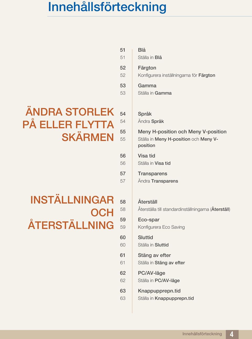 Transparens INSTÄLLNINGAR OCH ÅTERSTÄLLNING 58 Återställ 58 Återställa till standardinställningarna (Återställ) 59 Eco-spar 59 Konfigurera Eco Saving 60 Sluttid 60