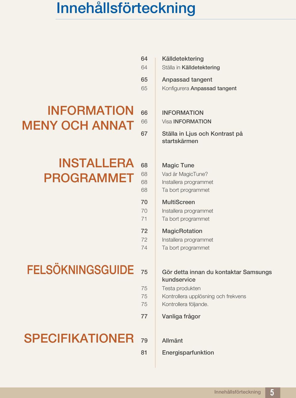 68 Installera programmet 68 Ta bort programmet 70 MultiScreen 70 Installera programmet 71 Ta bort programmet 72 MagicRotation 72 Installera programmet 74 Ta bort programmet