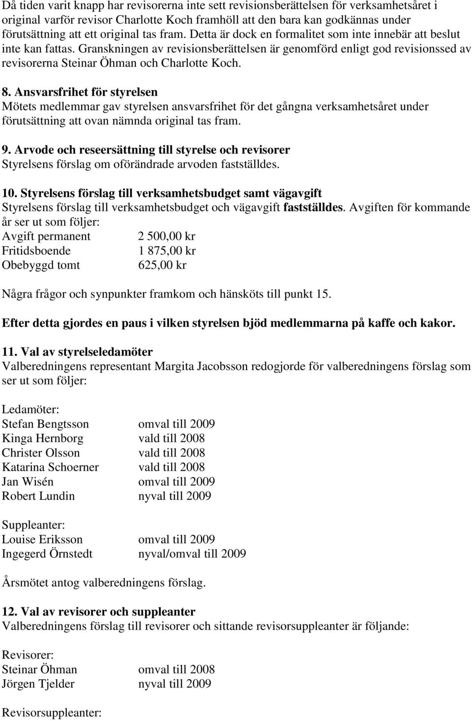 Granskningen av revisionsberättelsen är genomförd enligt god revisionssed av revisorerna Steinar Öhman och Charlotte Koch. 8.