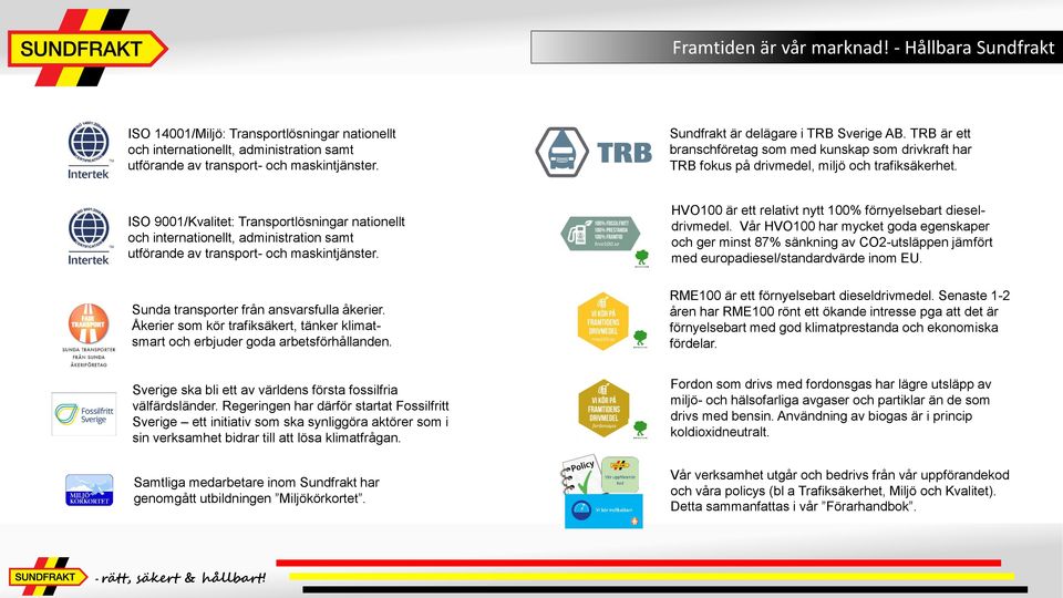 ISO 9001/Kvalitet: Transportlösningar nationellt och internationellt, administration samt utförande av transport- och maskintjänster. Sunda transporter från ansvarsfulla åkerier.