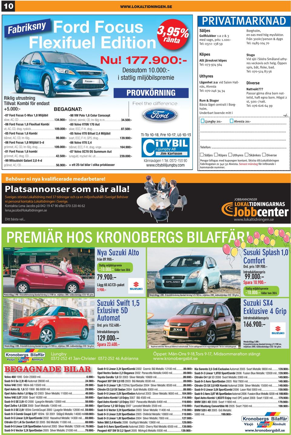 000:- BEGAGNAT: -07 Ford Focus C-Max 1,8 Miljöbil silver, AC, CD...134.900:- -06 Ford Focus 1,8 Flexifuel Kombi vit, AC, CD, drag, nyskick...109.000:- -05 Ford Focus 1,6 Kombi blåmet, AC, CD, lm-fälg.