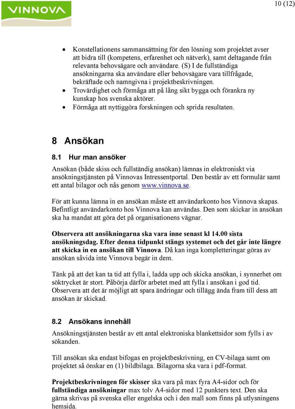 Trovärdighet och förmåga att på lång sikt bygga och förankra ny kunskap hos svenska aktörer. Förmåga att nyttiggöra forskningen och sprida resultaten. 8 Ansökan 8.