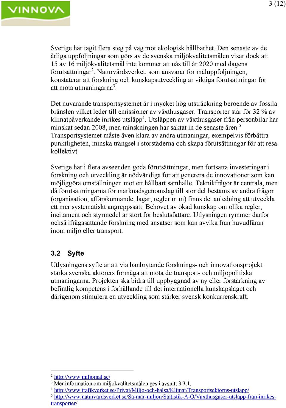 Naturvårdsverket, som ansvarar för måluppföljningen, konstaterar att forskning och kunskapsutveckling är viktiga förutsättningar för att möta utmaningarna 3.
