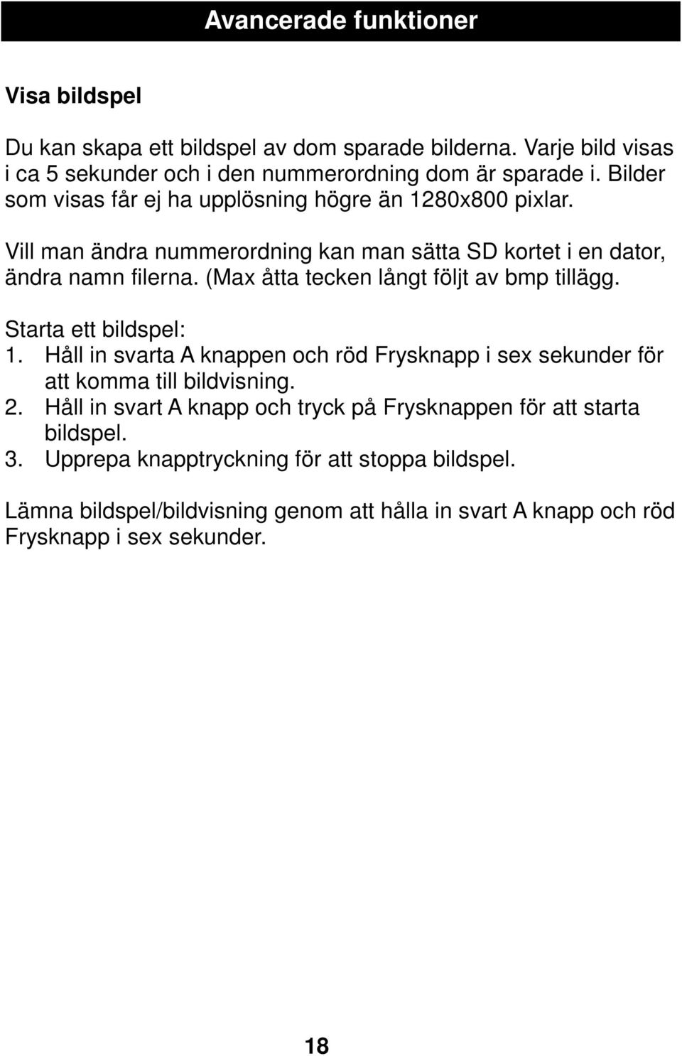 (Max åtta tecken långt följt av bmp tillägg. Starta ett bildspel: 1. Håll in svarta A knappen och röd Frysknapp i sex sekunder för att komma till bildvisning. 2.