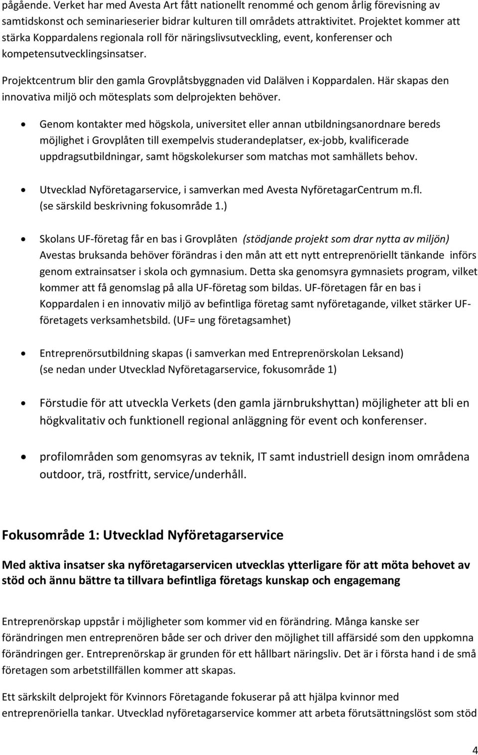 Projektcentrum blir den gamla Grovplåtsbyggnaden vid Dalälven i Koppardalen. Här skapas den innovativa miljö och mötesplats som delprojekten behöver.