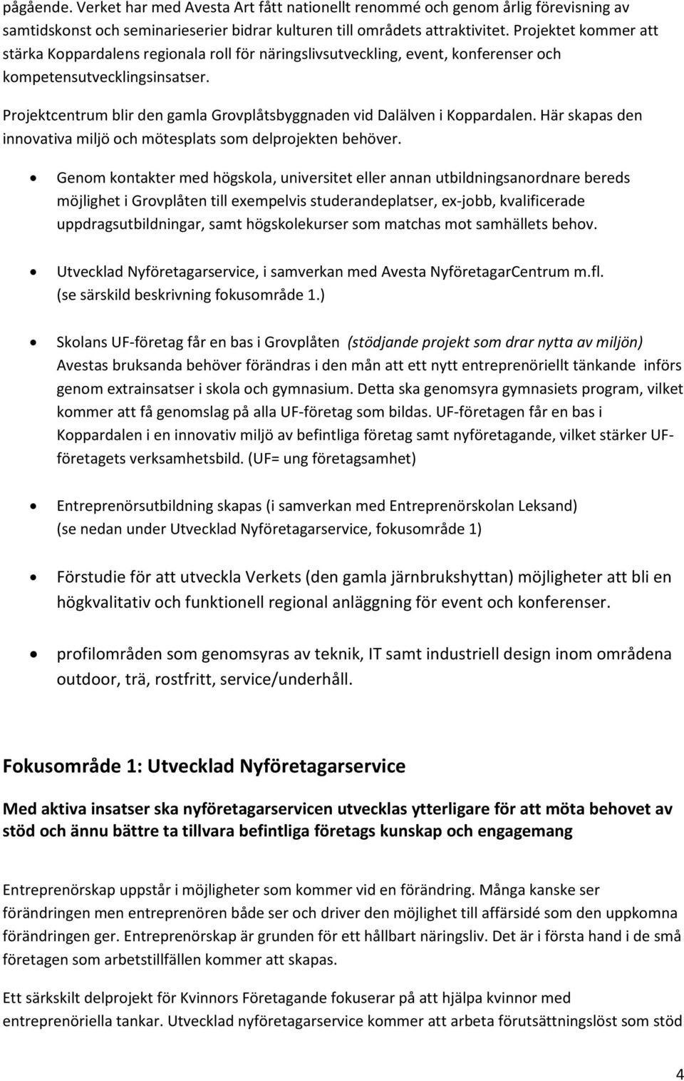 Projektcentrum blir den gamla Grovplåtsbyggnaden vid Dalälven i Koppardalen. Här skapas den innovativa miljö och mötesplats som delprojekten behöver.