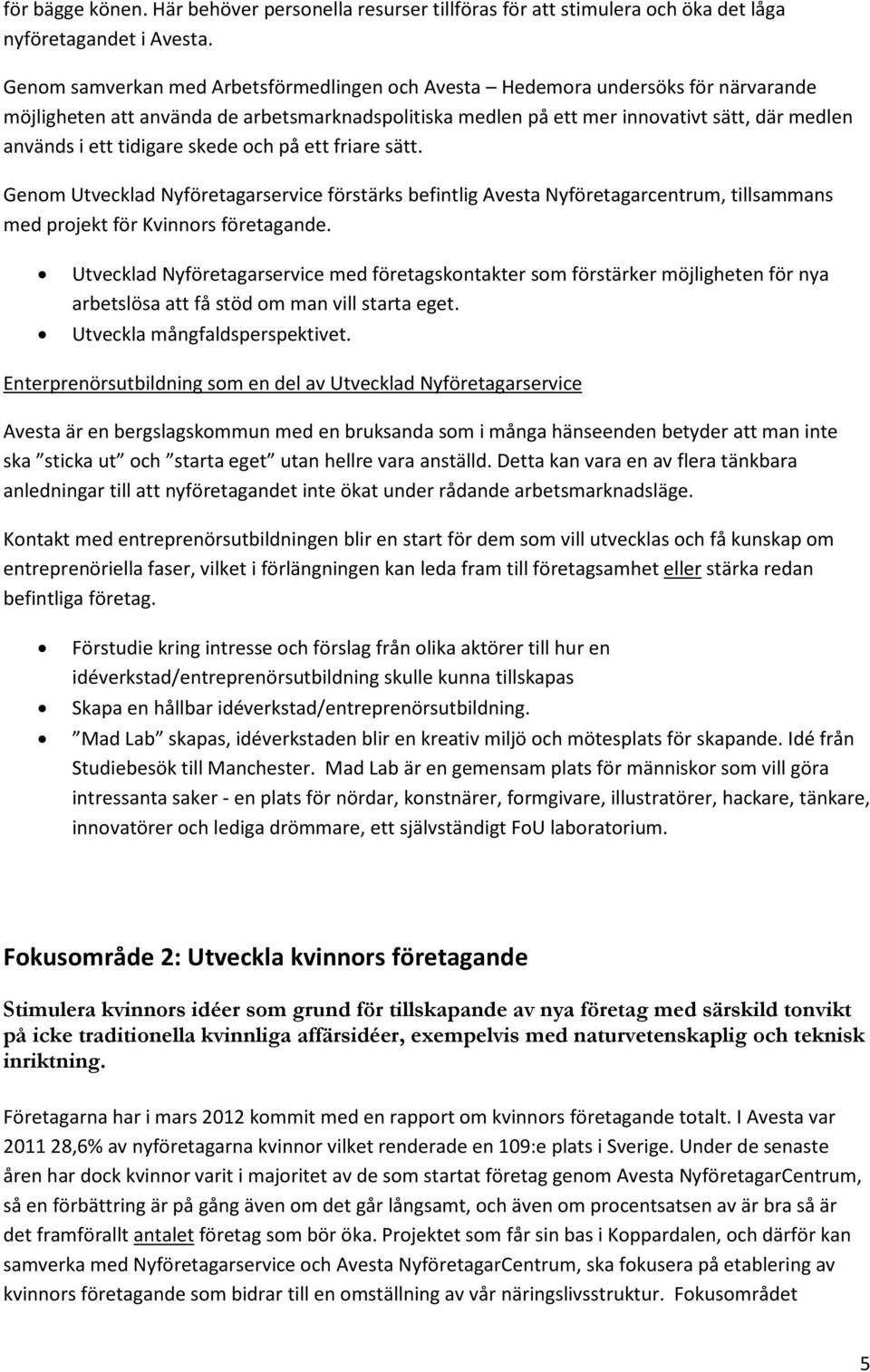 tidigare skede och på ett friare sätt. Genom Utvecklad Nyföretagarservice förstärks befintlig Avesta Nyföretagarcentrum, tillsammans med projekt för Kvinnors företagande.