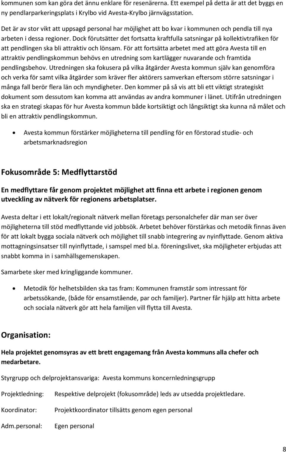 Dock förutsätter det fortsatta kraftfulla satsningar på kollektivtrafiken för att pendlingen ska bli attraktiv och lönsam.