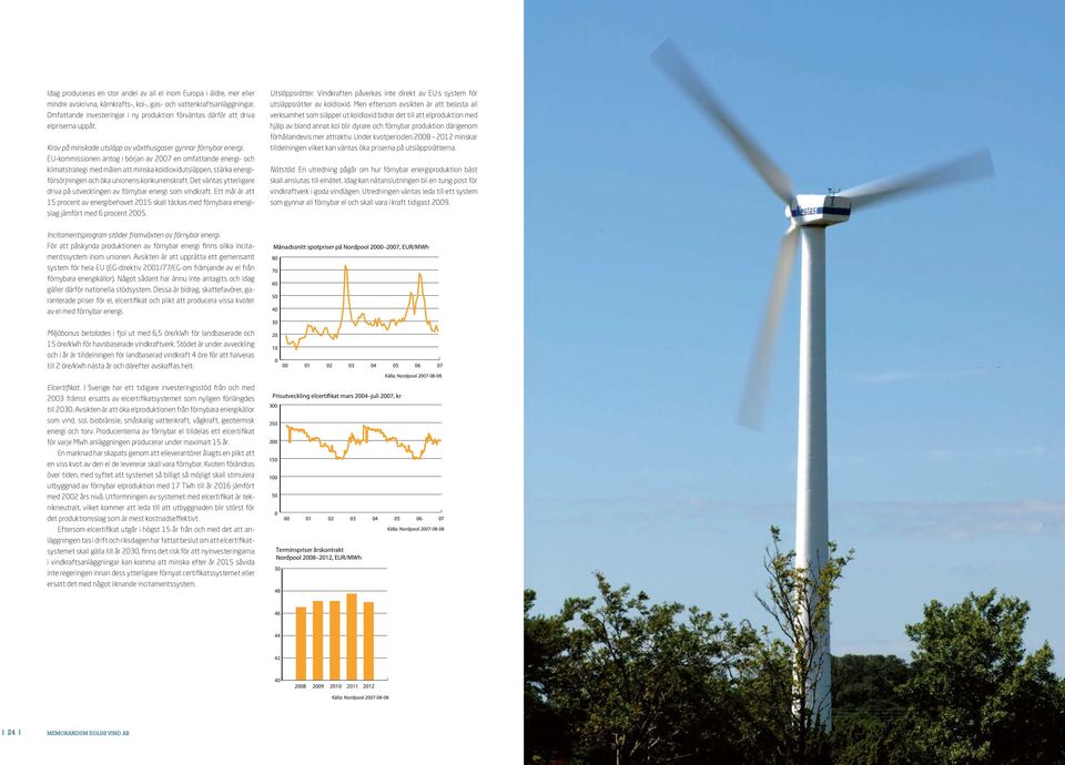 EU-kommissionen antog i början av 2007 en omfattande energi- och klimatstrategi med målen att minska koldioxidutsläppen, stärka energiförsörjningen och öka unionens konkurrenskraft.