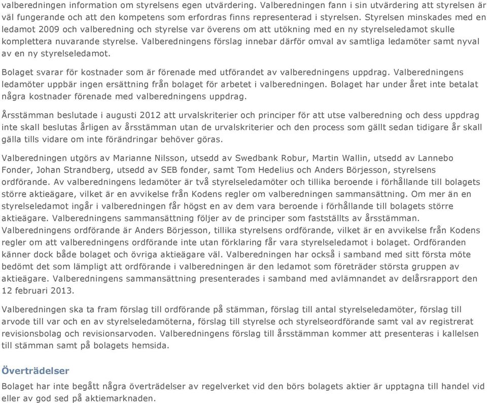 Valberedningens förslag innebar därför omval av samtliga ledamöter samt nyval av en ny styrelseledamot. Bolaget svarar för kostnader som är förenade med utförandet av valberedningens uppdrag.