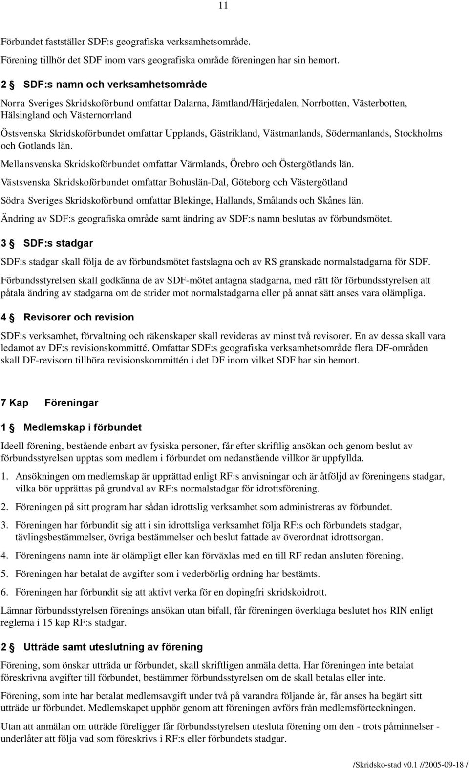 Upplands, Gästrikland, Västmanlands, Södermanlands, Stockholms och Gotlands län. Mellansvenska Skridskoförbundet omfattar Värmlands, Örebro och Östergötlands län.