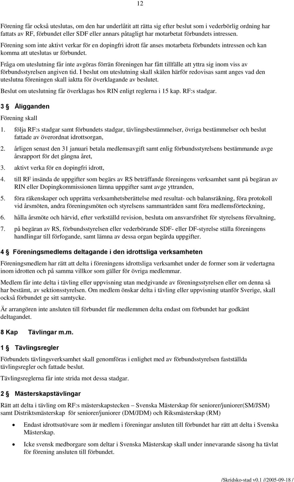 Fråga om uteslutning får inte avgöras förrän föreningen har fått tillfälle att yttra sig inom viss av förbundsstyrelsen angiven tid.